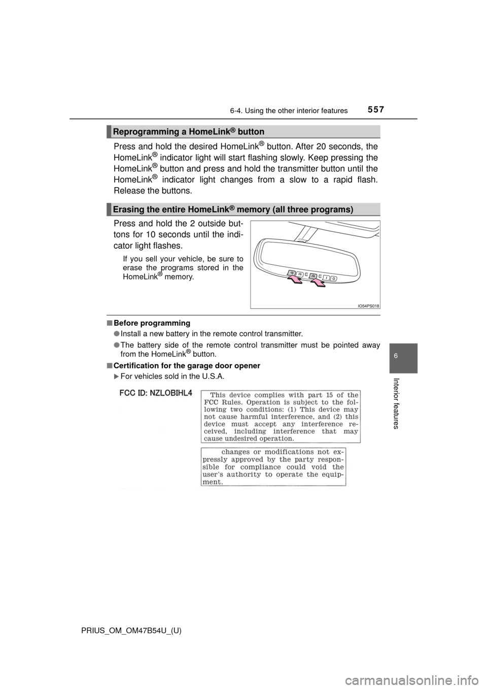 TOYOTA PRIUS 2017 4.G Owners Manual PRIUS_OM_OM47B54U_(U)
5576-4. Using the other interior features
6
Interior features
Press and hold the desired HomeLink® button. After 20 seconds, the
HomeLink® indicator light will start flashing s