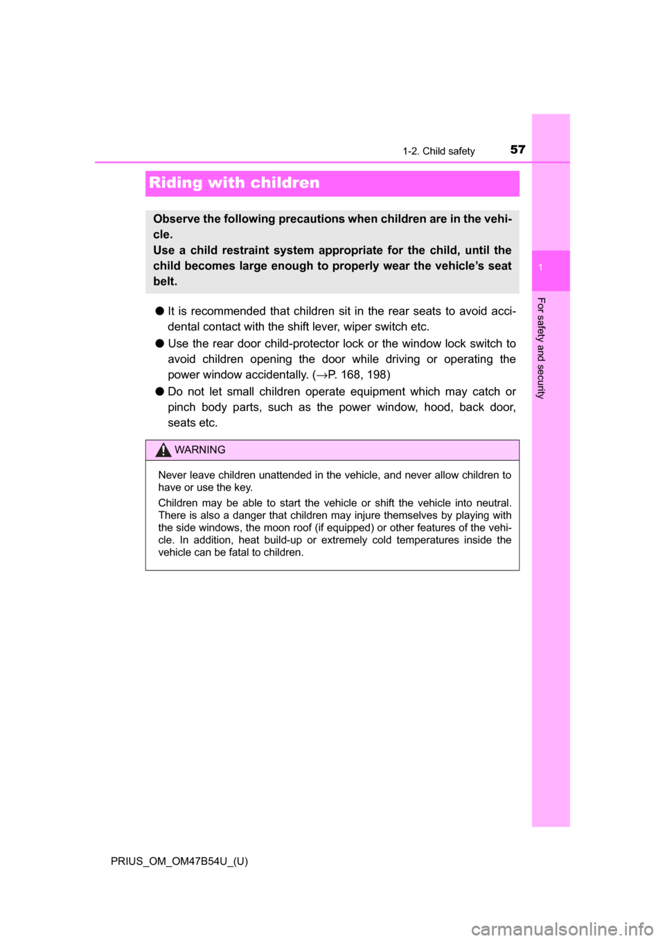 TOYOTA PRIUS 2017 4.G Owners Manual 571-2. Child safety
PRIUS_OM_OM47B54U_(U)
1
For safety and security
Riding with children
●It is recommended that children sit in the rear seats to avoid acci-
dental contact with the shift lever, w TOYOTA PRIUS 2017 4.G Owners Manual 571-2. Child safety
PRIUS_OM_OM47B54U_(U)
1
For safety and security
Riding with children
●It is recommended that children sit in the rear seats to avoid acci-
dental contact with the shift lever, w