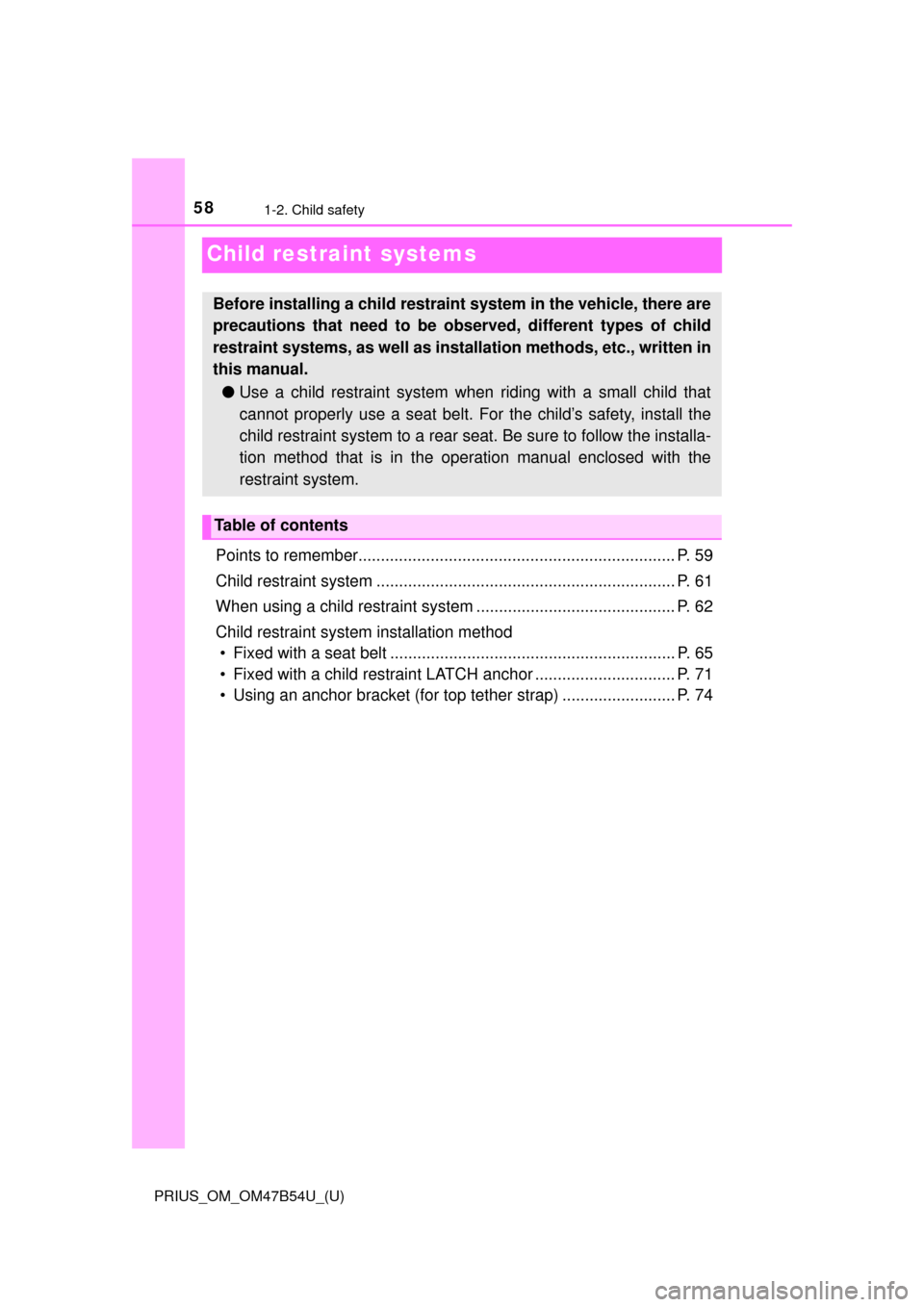 TOYOTA PRIUS 2017 4.G Owners Manual 581-2. Child safety
PRIUS_OM_OM47B54U_(U)
Child restraint systems
Points to remember...................................................................... P. 59
Child restraint system ................ TOYOTA PRIUS 2017 4.G Owners Manual 581-2. Child safety
PRIUS_OM_OM47B54U_(U)
Child restraint systems
Points to remember...................................................................... P. 59
Child restraint system ................