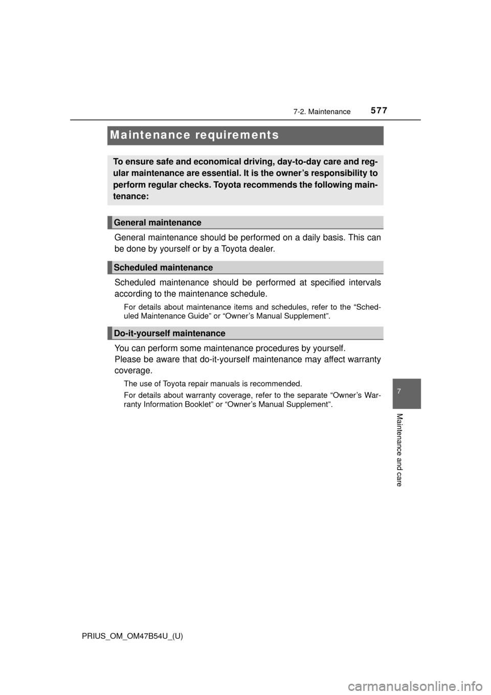 TOYOTA PRIUS 2017 4.G Owners Manual 577
PRIUS_OM_OM47B54U_(U)
7-2. Maintenance
7
Maintenance and care
Maintenance requirements
General maintenance should be performed on a daily basis. This can
be done by yourself or by a Toyota dealer.