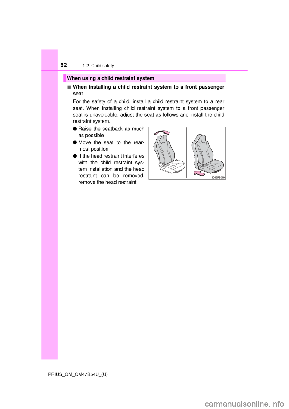 TOYOTA PRIUS 2017 4.G Owners Manual 621-2. Child safety
PRIUS_OM_OM47B54U_(U)■
When installing a child restraint system to a front passenger
seat
For the safety of a child, install a child restraint system to a rear
seat. When install