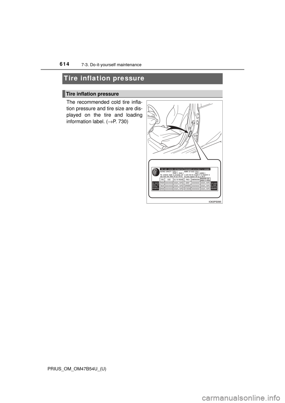 TOYOTA PRIUS 2017 4.G Owners Manual 614
PRIUS_OM_OM47B54U_(U)
7-3. Do-it-yourself maintenance
Tire inflation pressure
The recommended cold tire infla-
tion pressure and tire size are dis-
played on the tire and loading
information label
