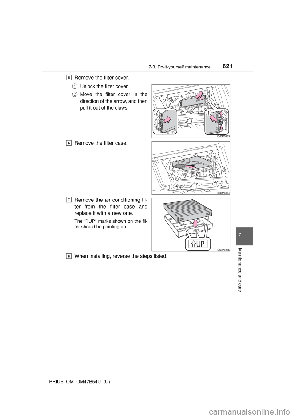TOYOTA PRIUS 2017 4.G Owners Manual PRIUS_OM_OM47B54U_(U)
6217-3. Do-it-yourself maintenance
7
Maintenance and care
Remove the filter cover.
Unlock the filter cover.
Move the filter cover in the
direction of the arrow, and then
pull it 