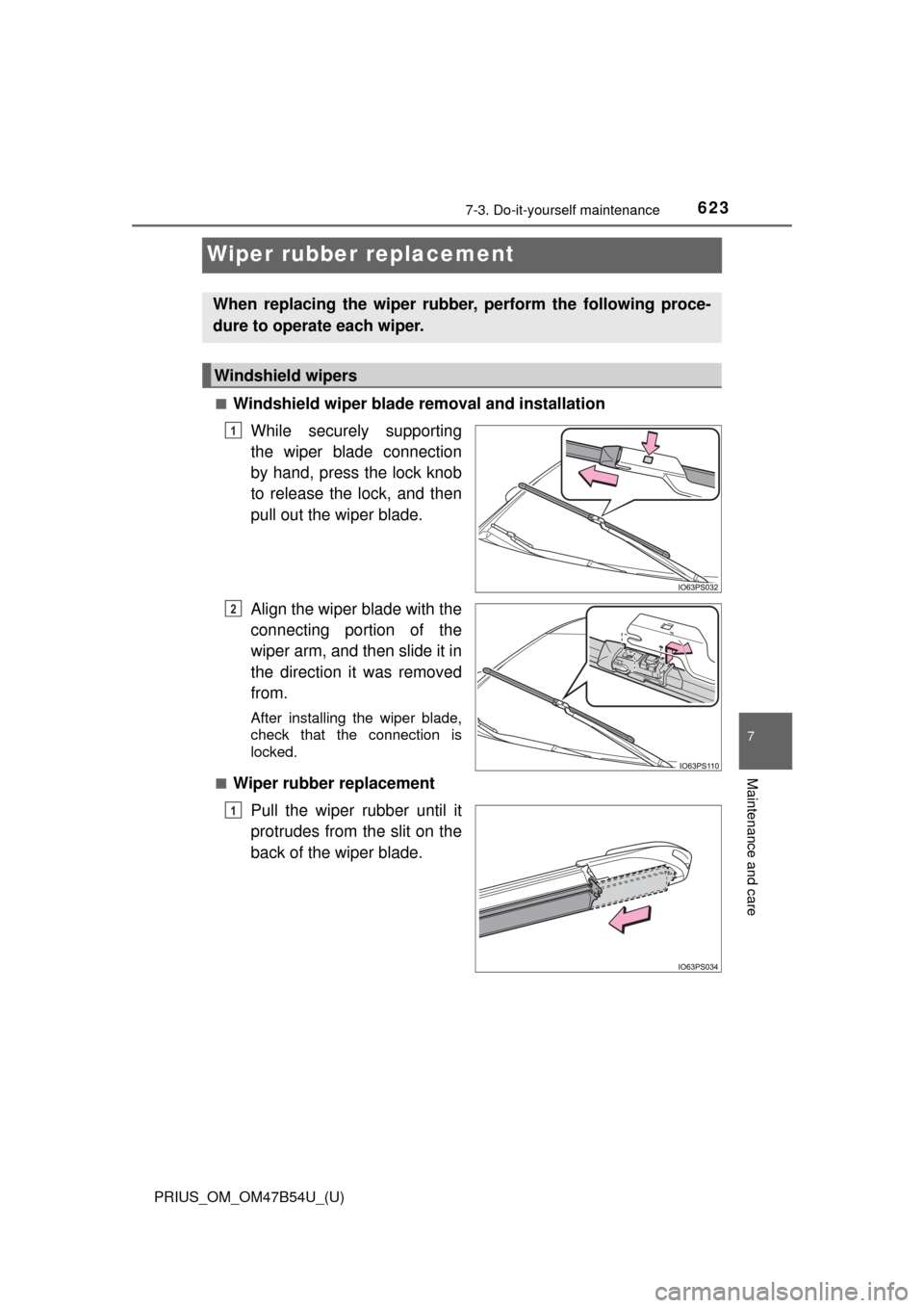 TOYOTA PRIUS 2017 4.G Owners Manual 623
PRIUS_OM_OM47B54U_(U)
7-3. Do-it-yourself maintenance
7
Maintenance and care
Wiper rubber replacement
■Windshield wiper blade removal and installationWhile securely supporting
the wiper blade co