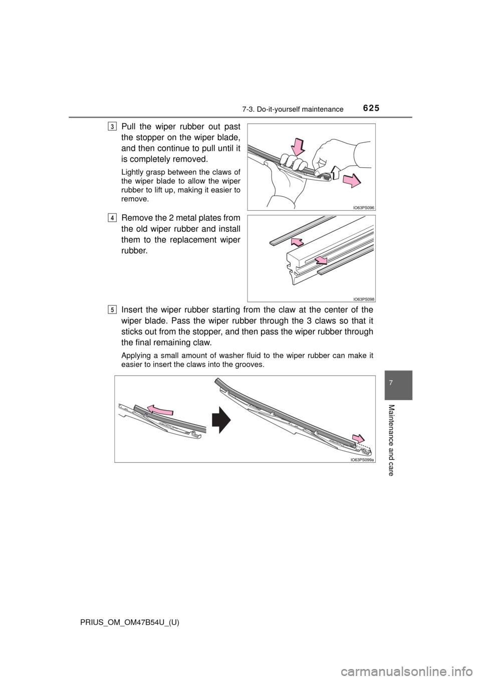 TOYOTA PRIUS 2017 4.G Owners Manual PRIUS_OM_OM47B54U_(U)
6257-3. Do-it-yourself maintenance
7
Maintenance and care
Pull the wiper rubber out past
the stopper on the wiper blade,
and then continue to pull until it
is completely removed.