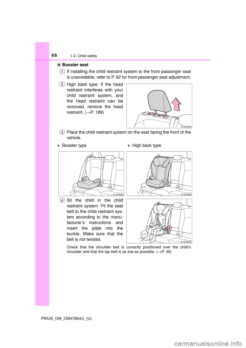 TOYOTA PRIUS 2017 4.G Owners Manual 681-2. Child safety
PRIUS_OM_OM47B54U_(U)■
Booster seat
If installing the child  restraint system to the front passenger seat
is unavoidable, refer to P. 62  for front passenger seat adjustment.
Hig