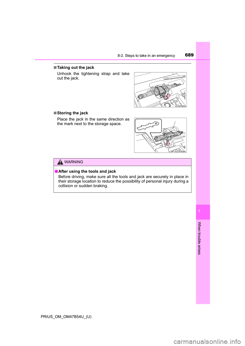 TOYOTA PRIUS 2017 4.G Owners Manual 6898-2. Steps to take in an emergency
PRIUS_OM_OM47B54U_(U)
8
When trouble arises
■Taking out the jack
■Storing the jack Unhook the tightening strap and take
out the jack.
Place the jack in the sa