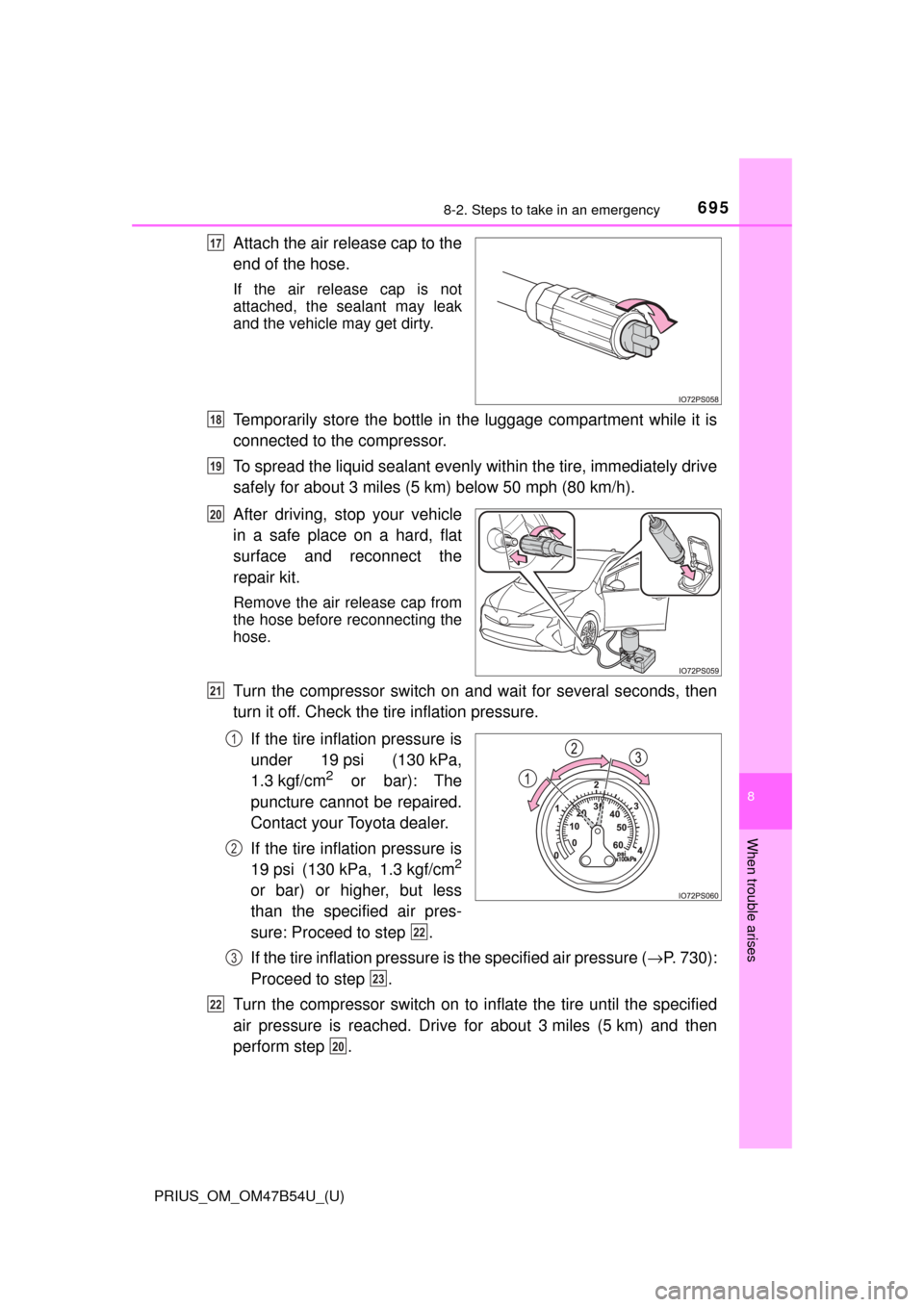 TOYOTA PRIUS 2017 4.G Owners Manual 6958-2. Steps to take in an emergency
PRIUS_OM_OM47B54U_(U)
8
When trouble arises
Attach the air release cap to the
end of the hose.
If the air release cap is not
attached, the sealant may leak
and th TOYOTA PRIUS 2017 4.G Owners Manual 6958-2. Steps to take in an emergency
PRIUS_OM_OM47B54U_(U)
8
When trouble arises
Attach the air release cap to the
end of the hose.
If the air release cap is not
attached, the sealant may leak
and th