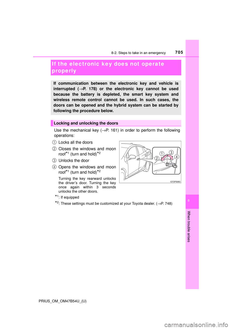 TOYOTA PRIUS 2017 4.G Owners Manual 705
PRIUS_OM_OM47B54U_(U)
8
When trouble arises
8-2. Steps to take in an emergency
If the electronic key does not operate 
properly
Use the mechanical key (→P. 161) in order to perform the following