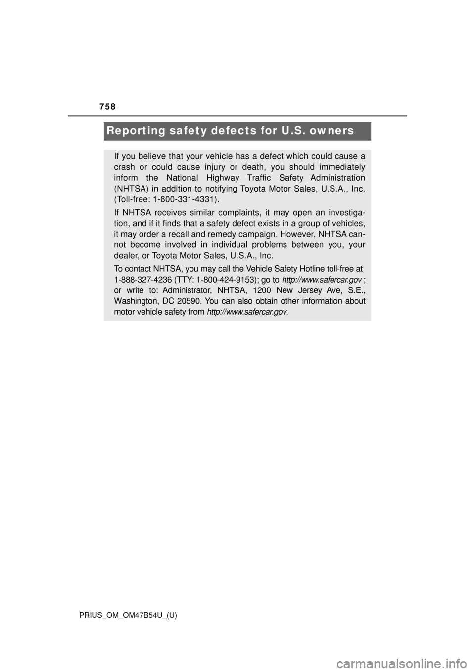 TOYOTA PRIUS 2017 4.G Owners Manual 758
PRIUS_OM_OM47B54U_(U)
Reporting safety defects for U.S. owners
If you believe that your vehicl e has a defect which could cause a
crash or could cause injury or death, you should immediately
infor
