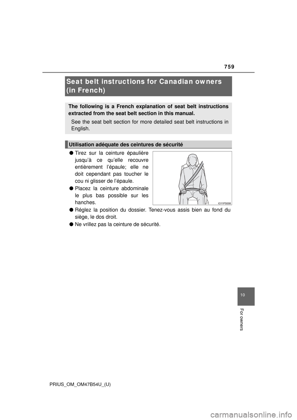 TOYOTA PRIUS 2017 4.G Owners Manual 759
PRIUS_OM_OM47B54U_(U)
10
For owners
Seat belt instructions for Canadian owners 
(in French)
● Tirez sur la ceinture épaulière
jusqu’à ce qu’elle recouvre
entièrement l’épaule; elle ne