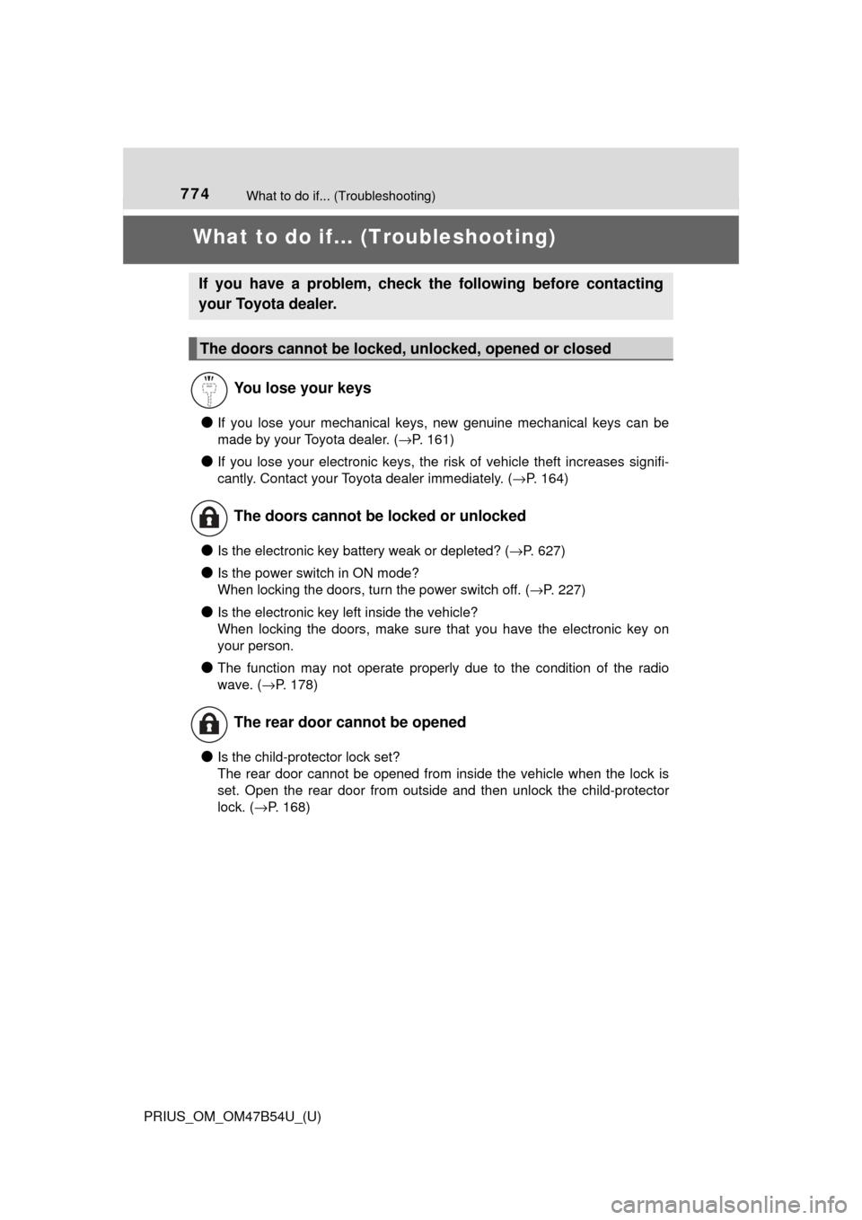 TOYOTA PRIUS 2017 4.G Owners Manual 774What to do if... (Troubleshooting)
PRIUS_OM_OM47B54U_(U)
What to do if... (Troubleshooting)
●If you lose your mechanical keys, new genuine mechanical keys can be
made by your Toyota dealer. ( → TOYOTA PRIUS 2017 4.G Owners Manual 774What to do if... (Troubleshooting)
PRIUS_OM_OM47B54U_(U)
What to do if... (Troubleshooting)
●If you lose your mechanical keys, new genuine mechanical keys can be
made by your Toyota dealer. ( →