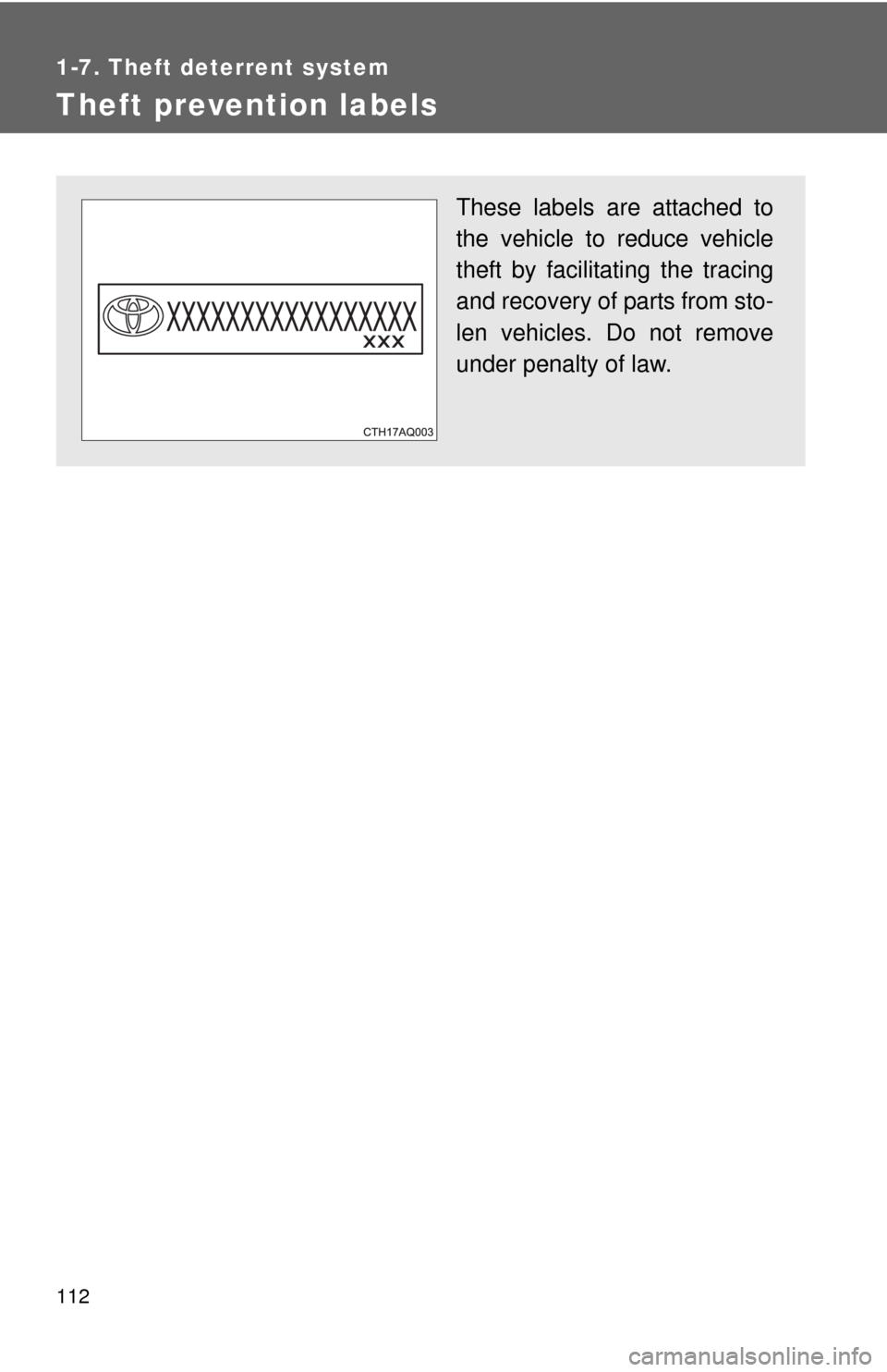 TOYOTA PRIUS C 2013 NHP10 / 1.G Owners Manual 112
1-7. Theft deterrent system
Theft prevention labels
These labels are attached to
the vehicle to reduce vehicle
theft by facilitating the tracing
and recovery of parts from sto-
len vehicles. Do no