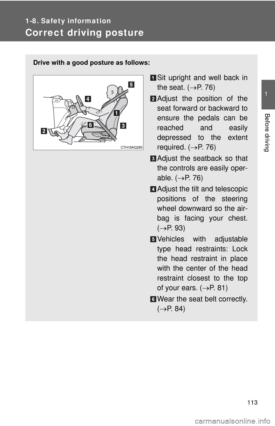 TOYOTA PRIUS C 2013 NHP10 / 1.G Owners Manual 113
1
Before driving
1-8. Safety information
Correct driving posture
Drive with a good posture as follows:
Sit upright and well back in
the seat. (P.  7 6 )
Adjust the position of the
seat forward 
