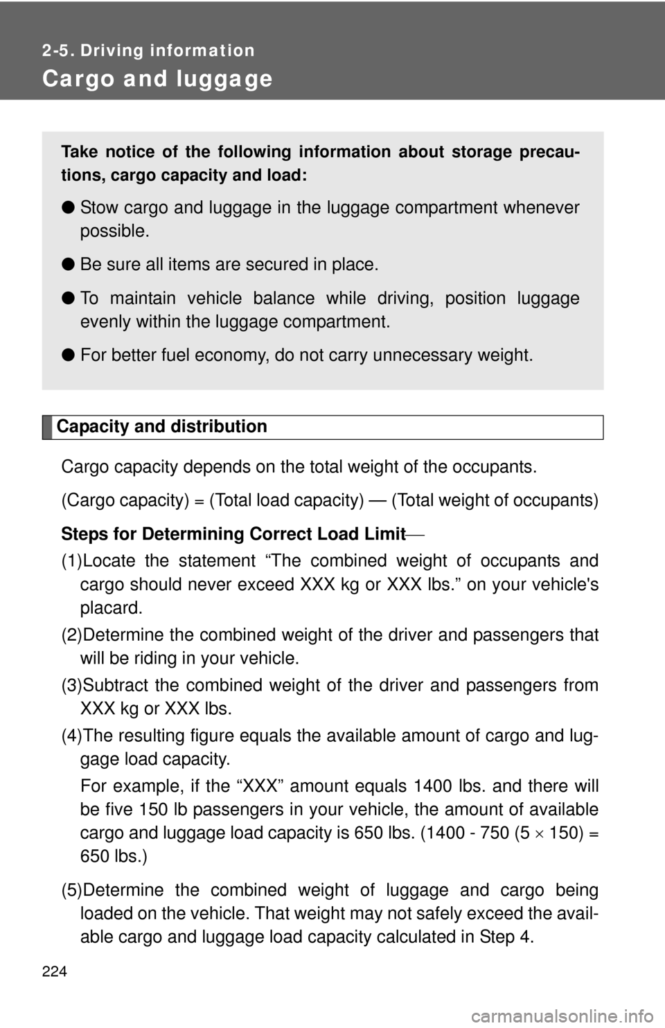 TOYOTA PRIUS C 2013 NHP10 / 1.G Owners Manual 224
2-5. Driving information
Cargo and luggage
Capacity and distributionCargo capacity depends on the total weight of the occupants.
(Cargo capacity) = (Total load capa city) — (Total weight of occ TOYOTA PRIUS C 2013 NHP10 / 1.G Owners Manual 224
2-5. Driving information
Cargo and luggage
Capacity and distributionCargo capacity depends on the total weight of the occupants.
(Cargo capacity) = (Total load capa city) — (Total weight of occ