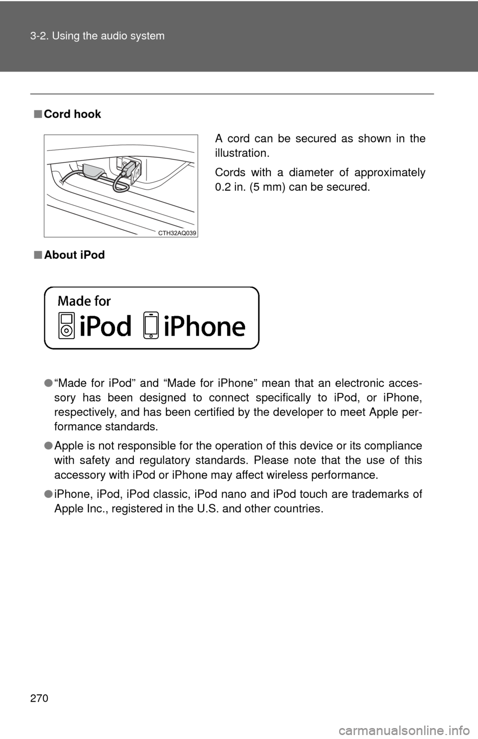 TOYOTA PRIUS C 2013 NHP10 / 1.G Owners Manual 270 3-2. Using the audio system
■Cord hook
■ About iPod 
●“Made for iPod” and “Made for iPhone” mean that an electroni\
c acces-
sory has been designed to connect specifically to iPod, o