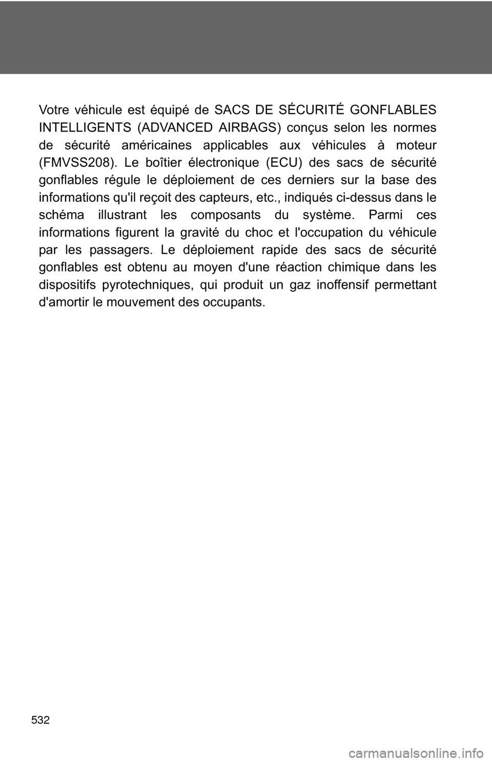 TOYOTA PRIUS C 2013 NHP10 / 1.G Owners Manual 532
Votre véhicule est équipé de SACS DE SÉCURITÉ GONFLABLES
INTELLIGENTS (ADVANCED AIRBAGS) conçus selon les normes
de sécurité américaines applicables aux véhicules à moteur
(FMVSS208). L