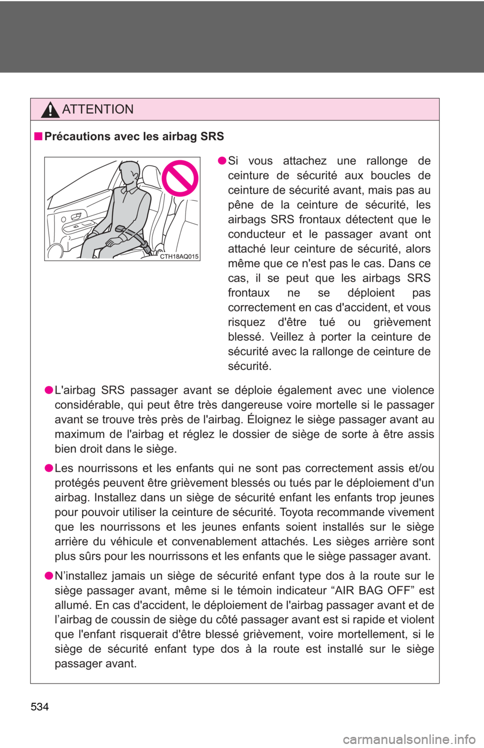 TOYOTA PRIUS C 2013 NHP10 / 1.G Owners Manual 534
AT T E N T I O N
■Précautions avec les airbag SRS
●Lairbag SRS passager avant se déploie également avec une violence
considérable, qui peut être très dangereuse voire mortelle si le pa TOYOTA PRIUS C 2013 NHP10 / 1.G Owners Manual 534
AT T E N T I O N
■Précautions avec les airbag SRS
●Lairbag SRS passager avant se déploie également avec une violence
considérable, qui peut être très dangereuse voire mortelle si le pa