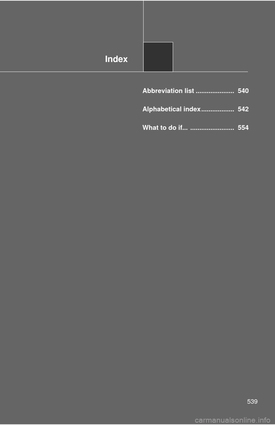 TOYOTA PRIUS C 2013 NHP10 / 1.G Owners Manual Index
539
Abbreviation list .....................  540
Alphabetical index ..................  542
What to do if...  ........................  554 