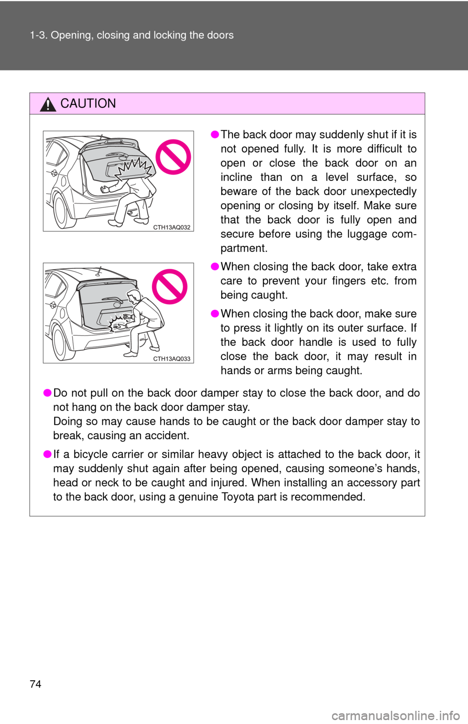 TOYOTA PRIUS C 2013 NHP10 / 1.G Owners Manual 74 1-3. Opening, closing and locking the doors
CAUTION
●Do not pull on the back door damper stay to close the back door, and do
not hang on the back door damper stay.
Doing so may cause hands to be TOYOTA PRIUS C 2013 NHP10 / 1.G Owners Manual 74 1-3. Opening, closing and locking the doors
CAUTION
●Do not pull on the back door damper stay to close the back door, and do
not hang on the back door damper stay.
Doing so may cause hands to be