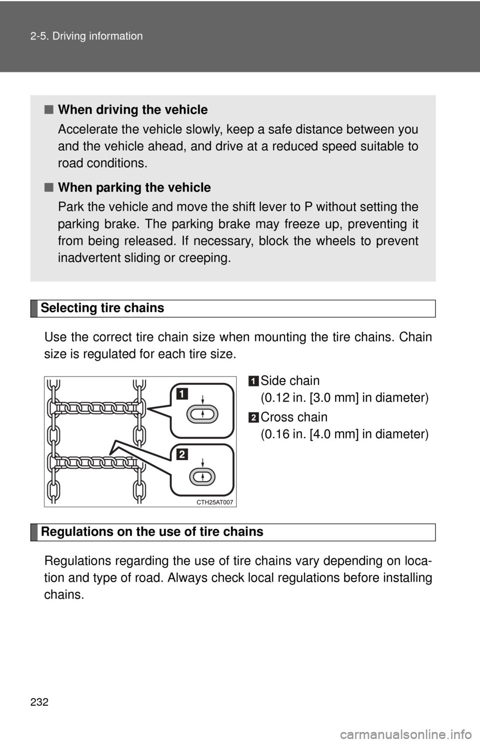 TOYOTA PRIUS C 2014 NHP10 / 1.G Owners Manual 232 2-5. Driving information
Selecting tire chainsUse the correct tire chain size when  mounting the tire chains. Chain
size is regulated for each tire size.
Side chain 
(0.12 in. [3.0 mm] in diameter