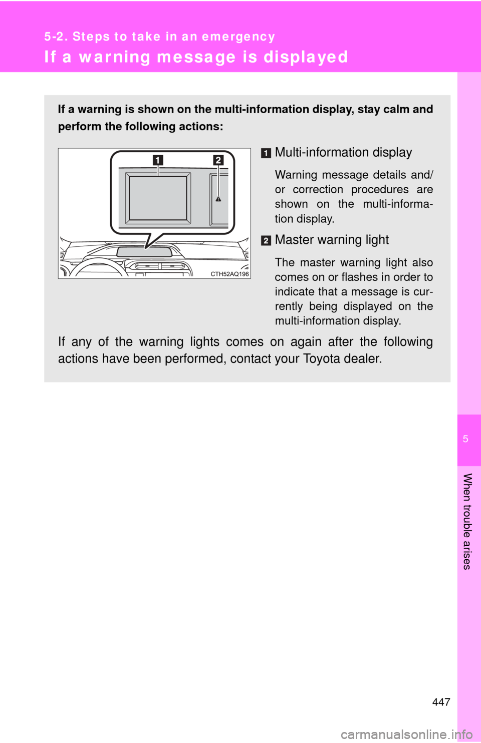 TOYOTA PRIUS C 2014 NHP10 / 1.G Owners Manual 5
When trouble arises
447
5-2. Steps to take in an emergency
If a warning message is displayed
If a warning is shown on the multi-information display, stay calm and
perform the following actions:
Mult