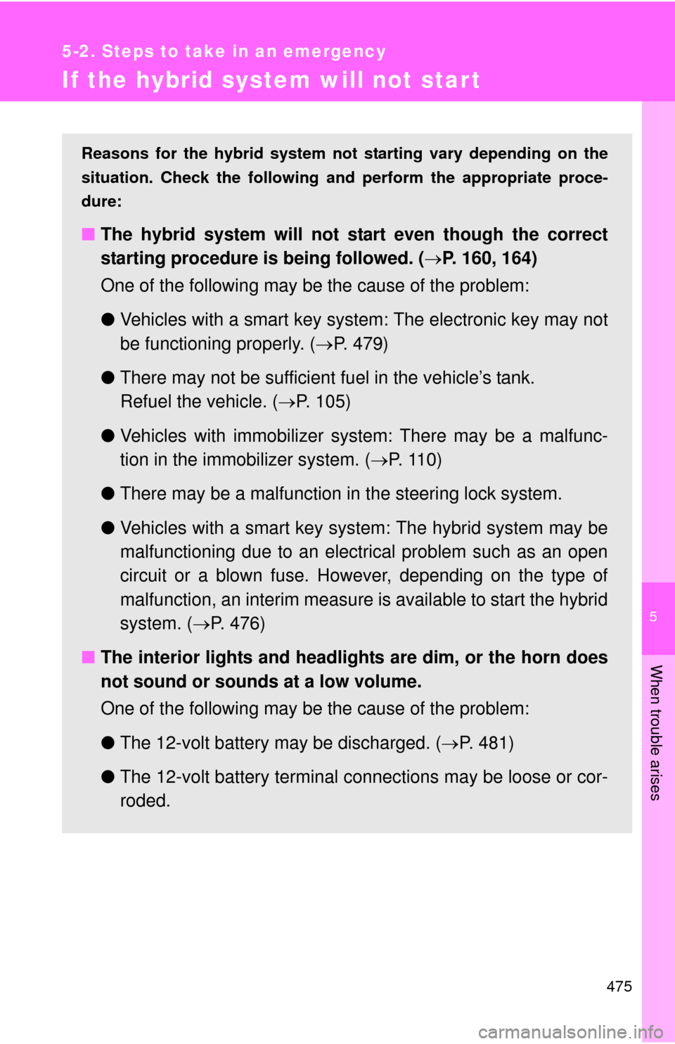 TOYOTA PRIUS C 2014 NHP10 / 1.G Owners Manual 5
When trouble arises
475
5-2. Steps to take in an emergency
If the hybrid system will not start
Reasons for the hybrid system not starting vary depending on the
situation. Check the following and  pe
