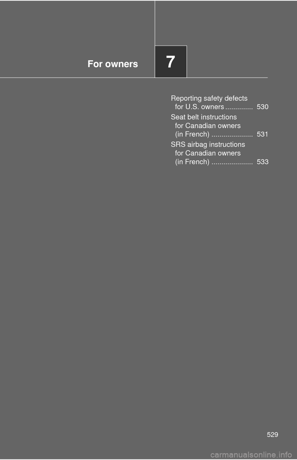 TOYOTA PRIUS C 2014 NHP10 / 1.G Owners Manual For owners7
529
Reporting safety defects for U.S. owners ..............  530
Seat belt instructions  for Canadian owners 
(in French) .....................  531
SRS airbag instructions  for Canadian o