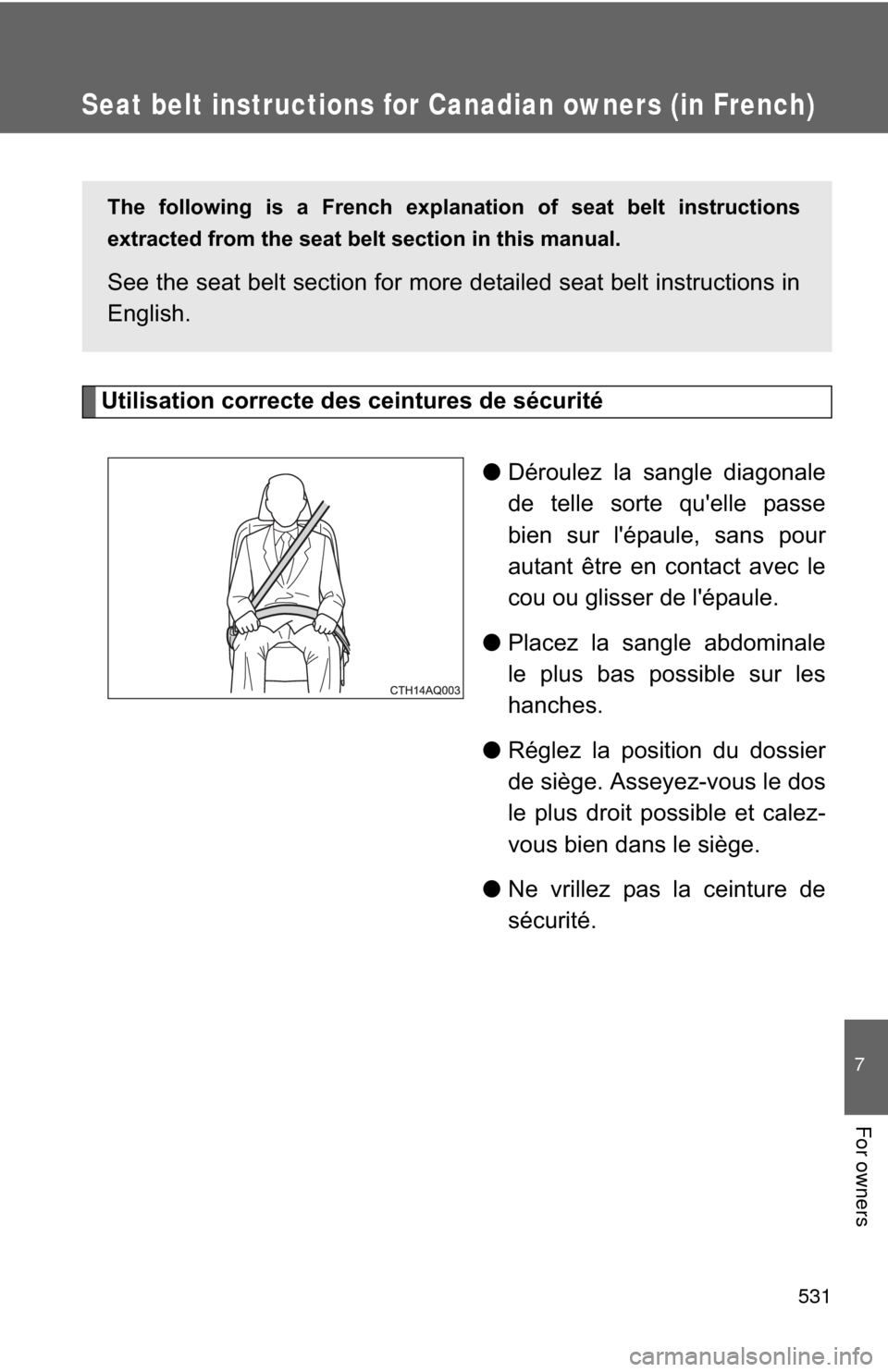 TOYOTA PRIUS C 2014 NHP10 / 1.G Owners Manual 531
7
For owners
Seat belt instructions for Canadian owners (in French)
Utilisation correcte des ceintures de sécurité●Déroulez la sangle diagonale
de telle sorte quelle passe
bien sur lépaule