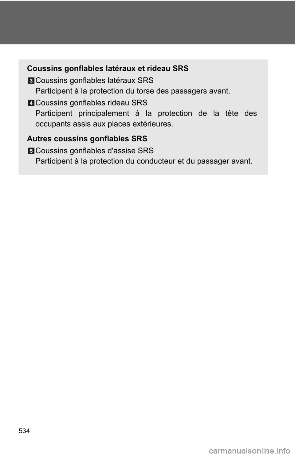 TOYOTA PRIUS C 2014 NHP10 / 1.G Owners Manual 534
Coussins gonflables latéraux et rideau SRSCoussins gonflables latéraux SRS 
Participent à la protection du torse des passagers avant.
Coussins gonflables rideau SRS 
Participent principalement 