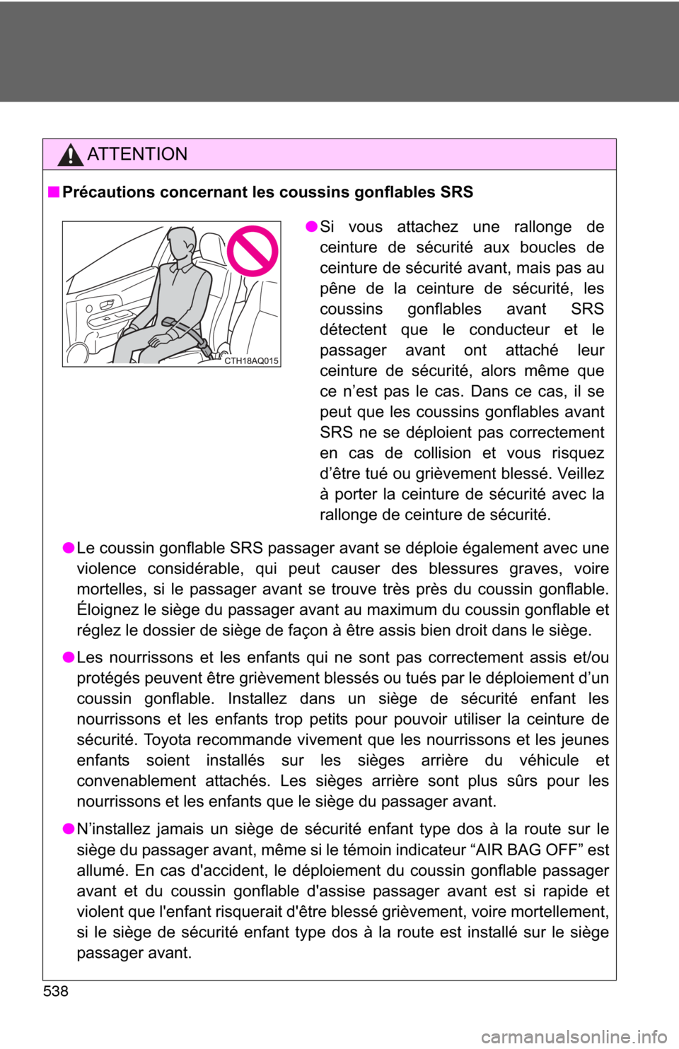 TOYOTA PRIUS C 2014 NHP10 / 1.G Owners Manual 538
AT T E N T I O N
■Précautions concernant les coussins gonflables SRS
●Le coussin gonflable SRS passager avant se déploie également avec une
violence considérable, qui peut causer des bless