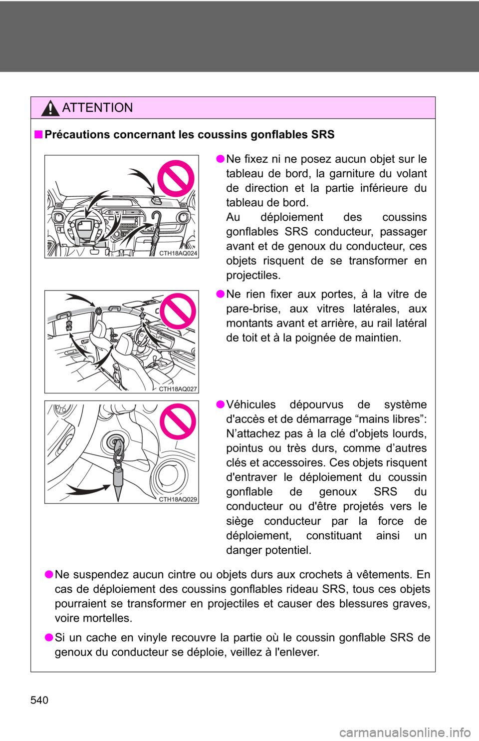 TOYOTA PRIUS C 2014 NHP10 / 1.G Owners Manual 540
AT T E N T I O N
■Précautions concernant les coussins gonflables SRS
●Ne suspendez aucun cintre ou objets durs aux crochets à vêtements. En
cas de déploiement des coussins gonflables ridea