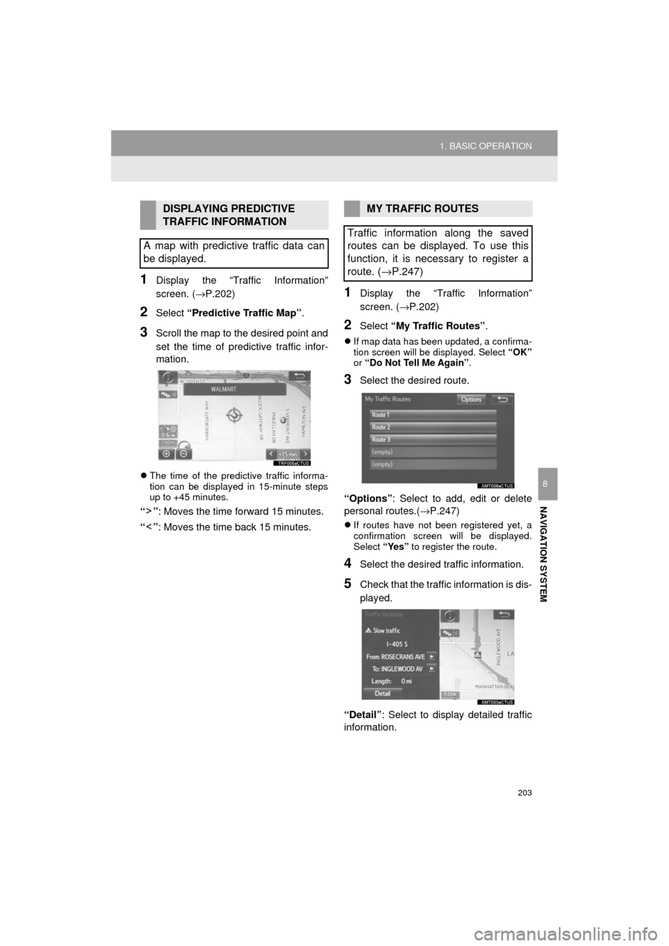 TOYOTA PRIUS C 2017 NHP10 / 1.G Navigation Manual 203
1. BASIC OPERATION
NAVIGATION SYSTEM
Prius_C_Navi_U
8
1Display the “Traffic Information”
screen. (→P.202)
2Select “Predictive Traffic Map” .
3Scroll the map to the desired point and
set 