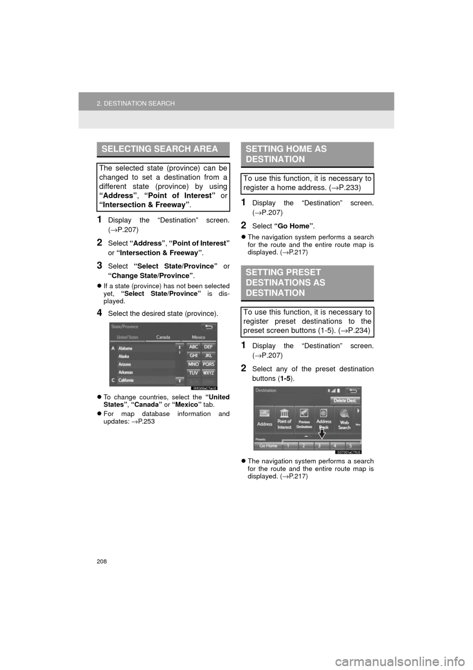 TOYOTA PRIUS C 2017 NHP10 / 1.G Navigation Manual 208
2. DESTINATION SEARCH
Prius_C_Navi_U
1Display the “Destination” screen.
(→P.207)
2Select “Address” , “Point of Interest”
or  “Intersection & Freeway” .
3Select “Select State/Pr