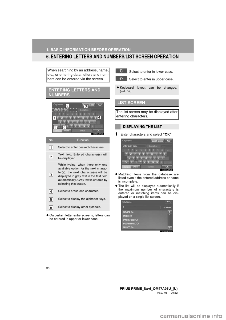 TOYOTA PRIUS PRIME 2017 2.G Navigation Manual 38
1. BASIC INFORMATION BEFORE OPERATION
PRIUS PRIME_Navi_OM47A96U_(U)
16.07.05 09:52
6. ENTERING LETTERS AND NUMBERS/LIST SCREEN OPERATION
On certain letter entry screens, letters can
be enter TOYOTA PRIUS PRIME 2017 2.G Navigation Manual 38
1. BASIC INFORMATION BEFORE OPERATION
PRIUS PRIME_Navi_OM47A96U_(U)
16.07.05 09:52
6. ENTERING LETTERS AND NUMBERS/LIST SCREEN OPERATION
On certain letter entry screens, letters can
be enter