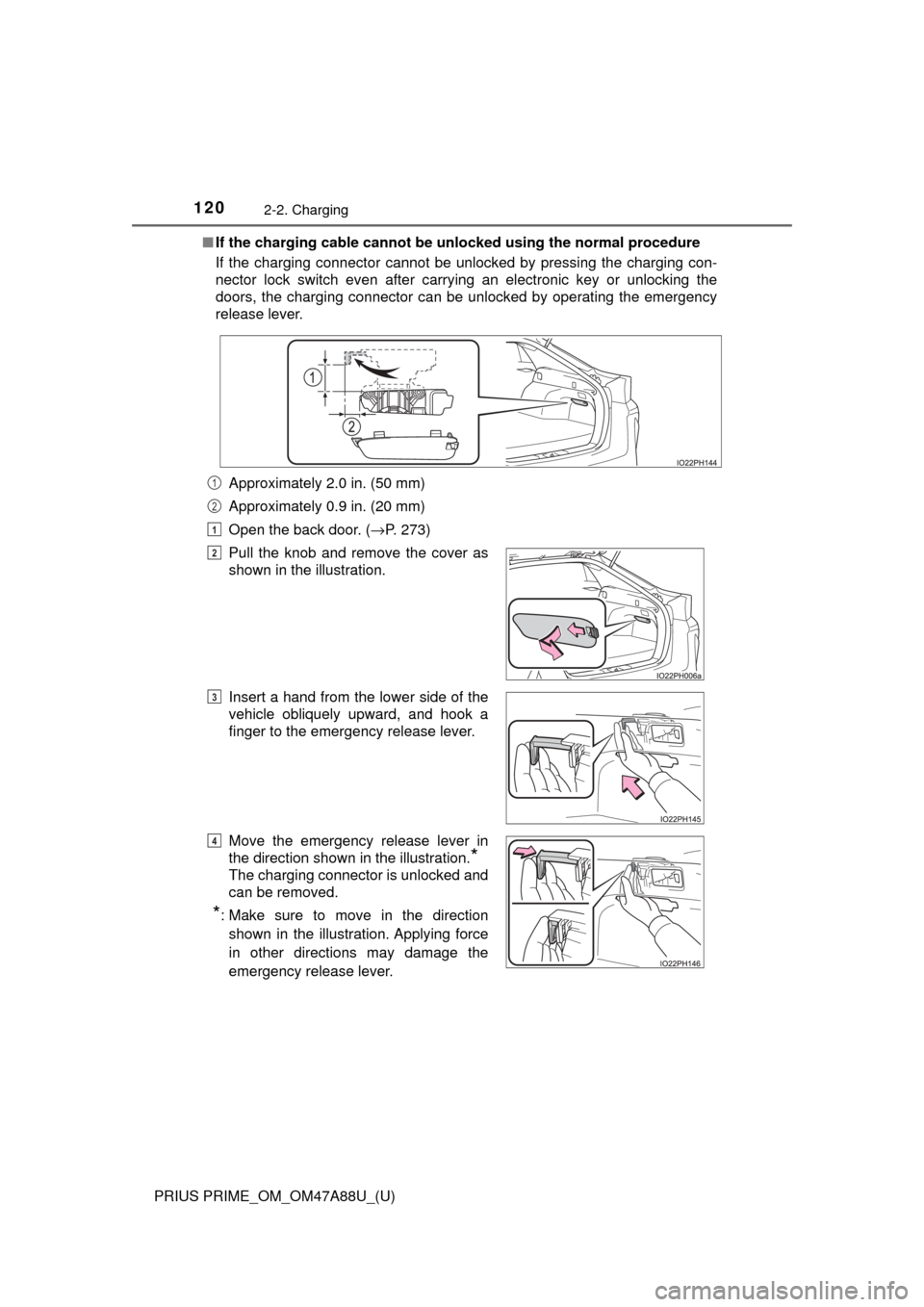 TOYOTA PRIUS PRIME 2017 2.G Owners Manual 120
PRIUS PRIME_OM_OM47A88U_(U)
2-2. Charging
■If the charging cable cannot be unlocked using the normal procedure
If the charging connector cannot be unlocked by pressing the charging co\
n-
nector