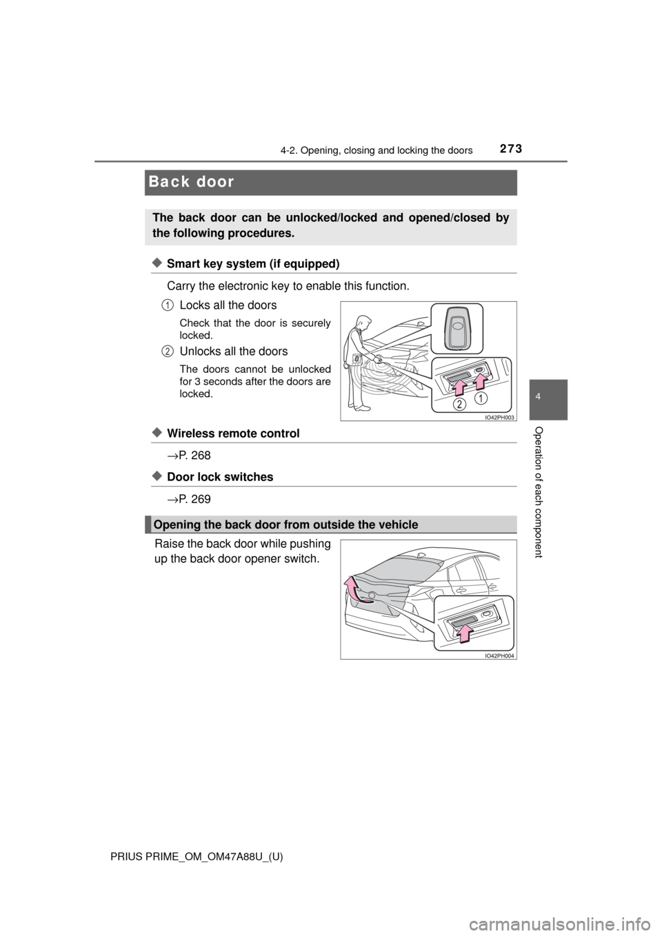 TOYOTA PRIUS PRIME 2017 2.G Owners Manual 273
PRIUS PRIME_OM_OM47A88U_(U)
4-2. Opening, closing and locking the doors
4
Operation of each component
Back door
◆Smart key system (if equipped)
Carry the electronic key to enable this function.L