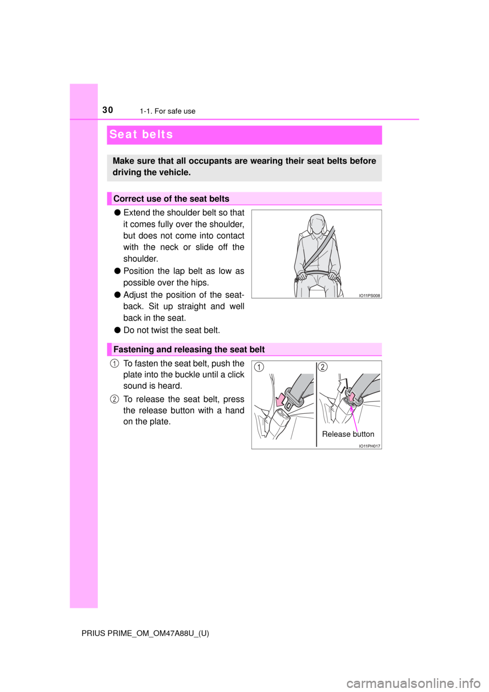 TOYOTA PRIUS PRIME 2017 2.G Owners Manual 301-1. For safe use
PRIUS PRIME_OM_OM47A88U_(U)
Seat belts
●Extend the shoulder belt so that
it comes fully over the shoulder,
but does not come into contact
with the neck or slide off the
shoulder.