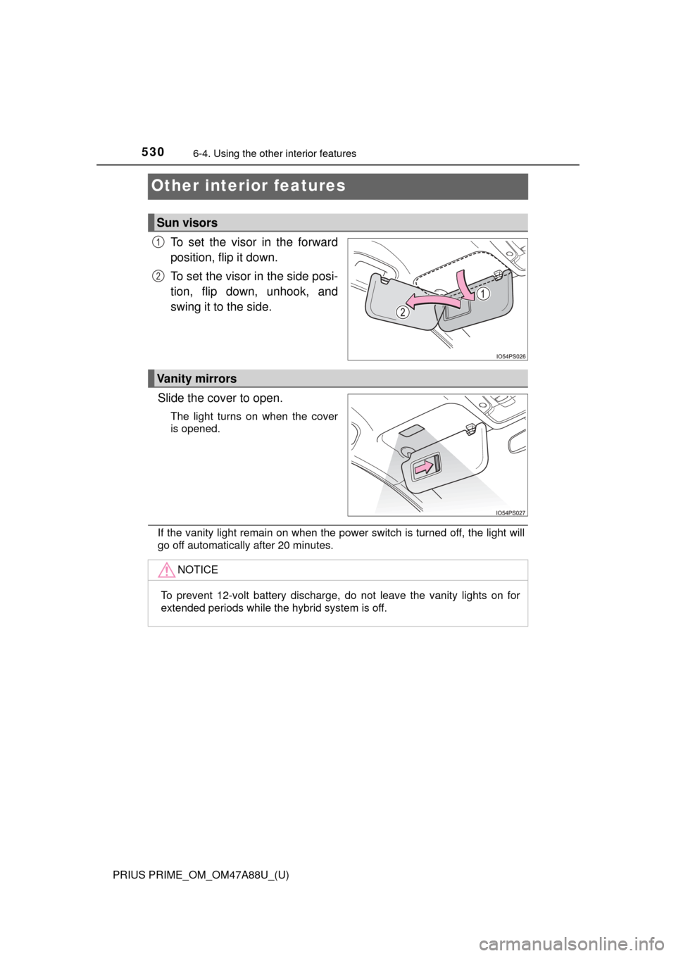 TOYOTA PRIUS PRIME 2017 2.G Owners Manual 530
PRIUS PRIME_OM_OM47A88U_(U)
6-4. Using the other interior features
Other interior features
To set the visor in the forward
position, flip it down.
To set the visor in the side posi-
tion, flip dow