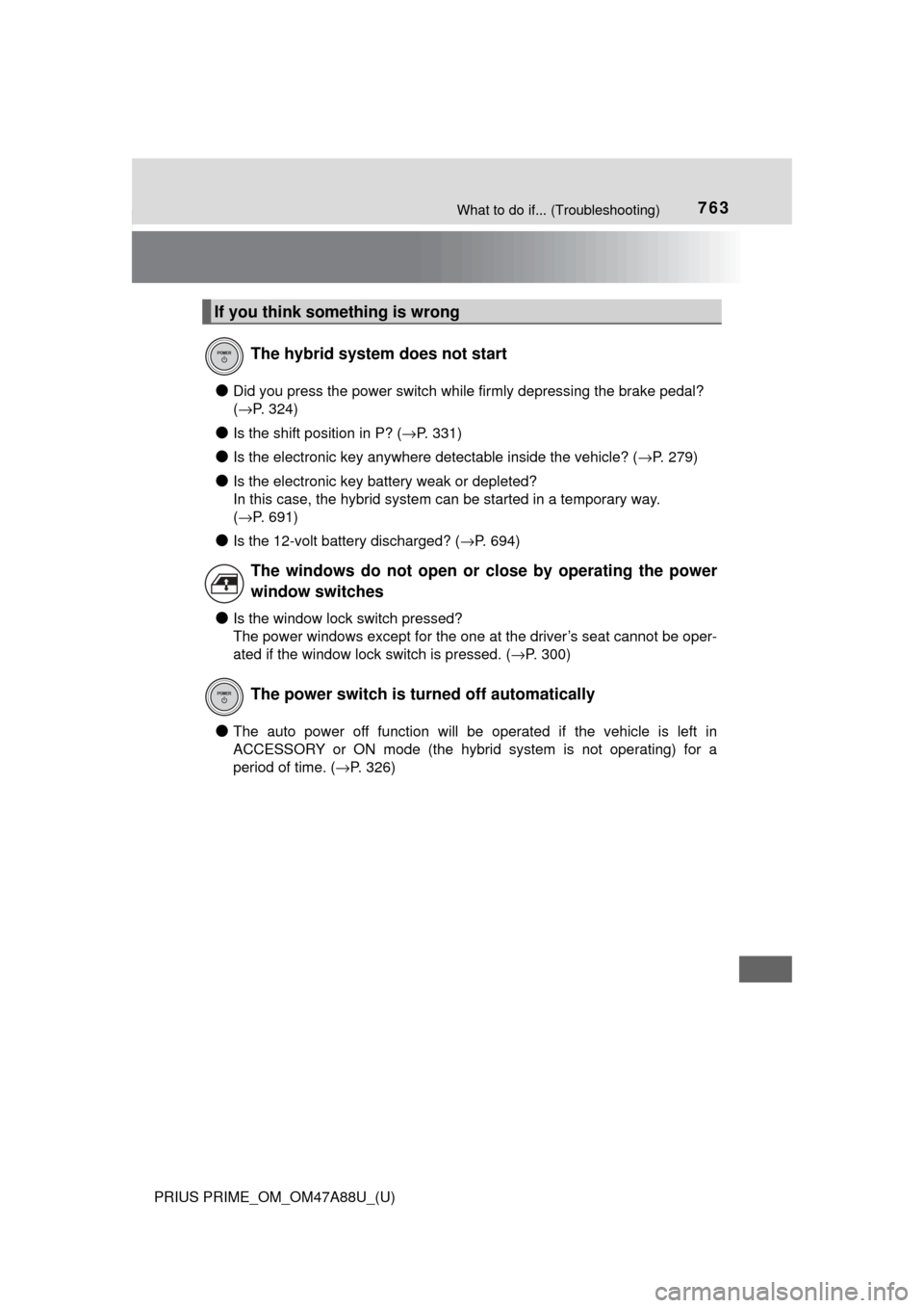 TOYOTA PRIUS PRIME 2017 2.G Owners Manual 763What to do if... (Troubleshooting)
PRIUS PRIME_OM_OM47A88U_(U)
●Did you press the power switch while firmly depressing the brake pedal? 
(→P. 324)
●Is the shift position in P? ( →P. 331)
