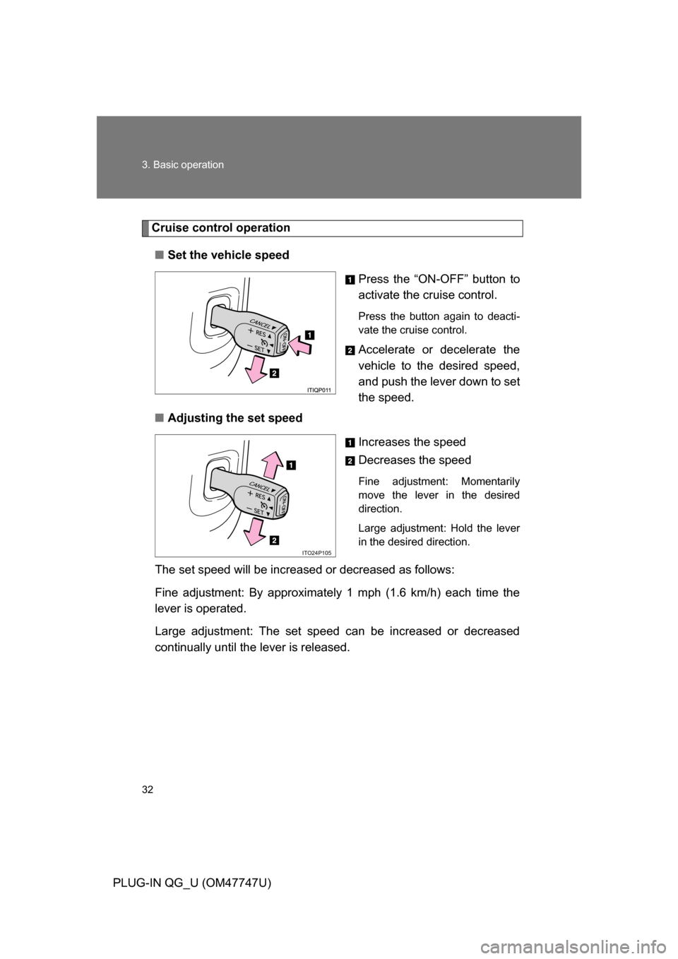 TOYOTA PRIUS PLUG-IN HYBRID 2012 1.G Owners Manual 32 3. Basic operation
PLUG-IN QG_U (OM47747U)
Cruise control operation■ Set the vehicle speed
Press the “ON-OFF” button to
activate the cruise control. 
Press the button again to deacti-
vate th