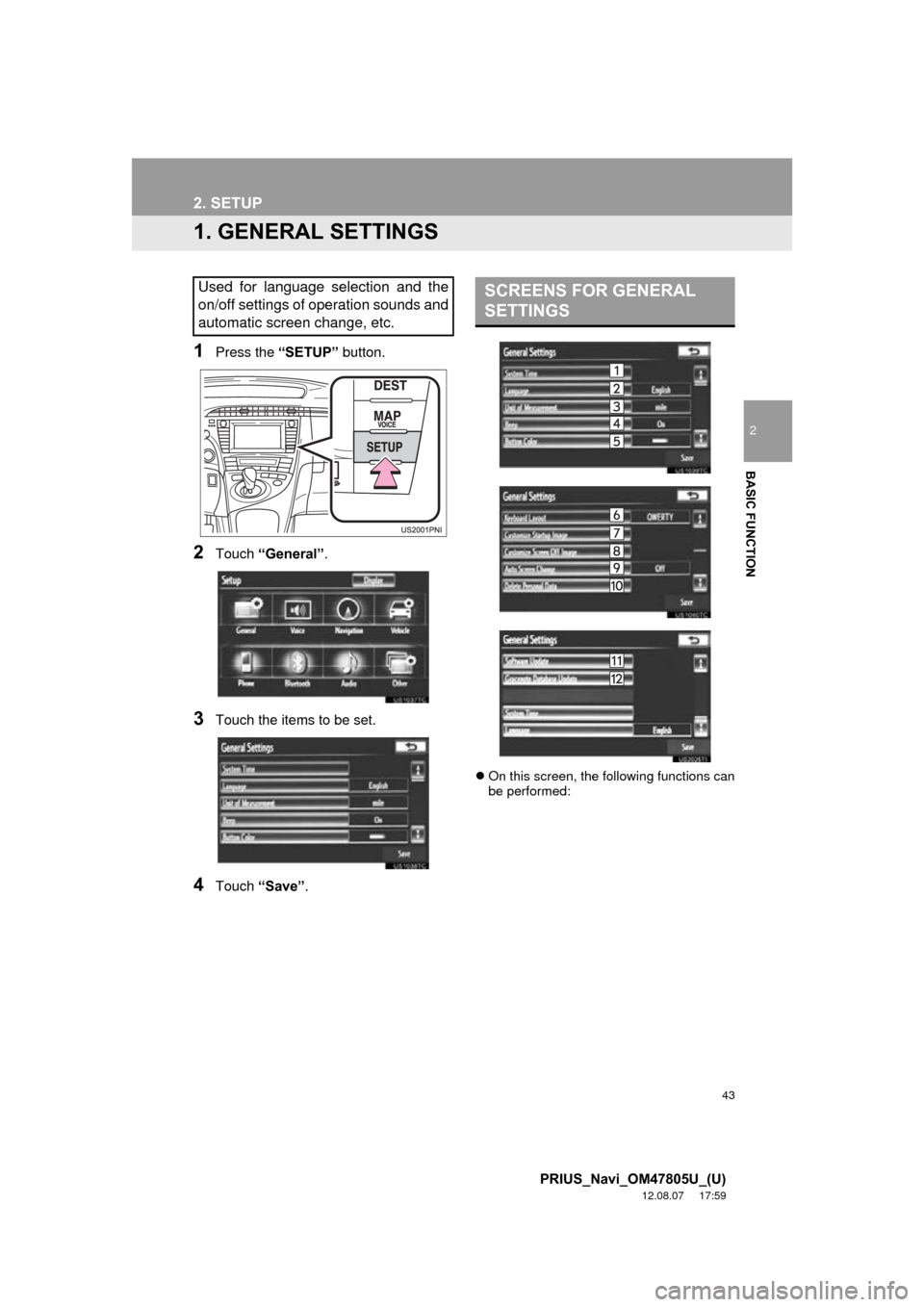 TOYOTA PRIUS PLUG-IN HYBRID 2013 1.G Navigation Manual 43
2
BASIC FUNCTION
PRIUS_Navi_OM47805U_(U)
12.08.07     17:59
2. SETUP
1. GENERAL SETTINGS
1Press the “SETUP” button.
2Touch “General” .
3Touch the items to be set.
4Touch “Save” .
On 