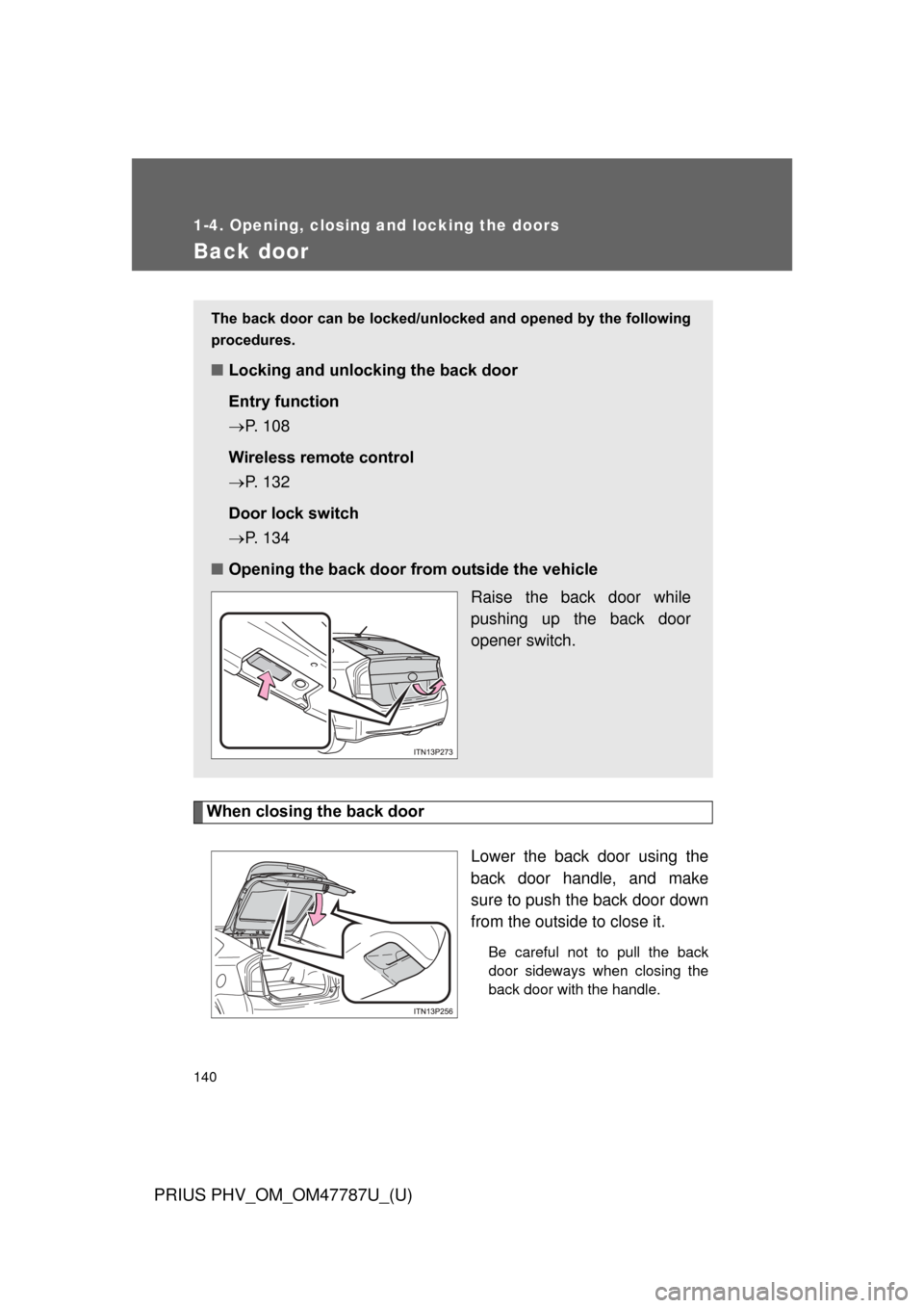 TOYOTA PRIUS PLUG-IN HYBRID 2013 1.G Owners Manual 140
1-4. Opening, closing and locking the doors
PRIUS PHV_OM_OM47787U_(U)
Back door
When closing the back doorLower the back door using the
back door handle, and make
sure to push the back door down
f