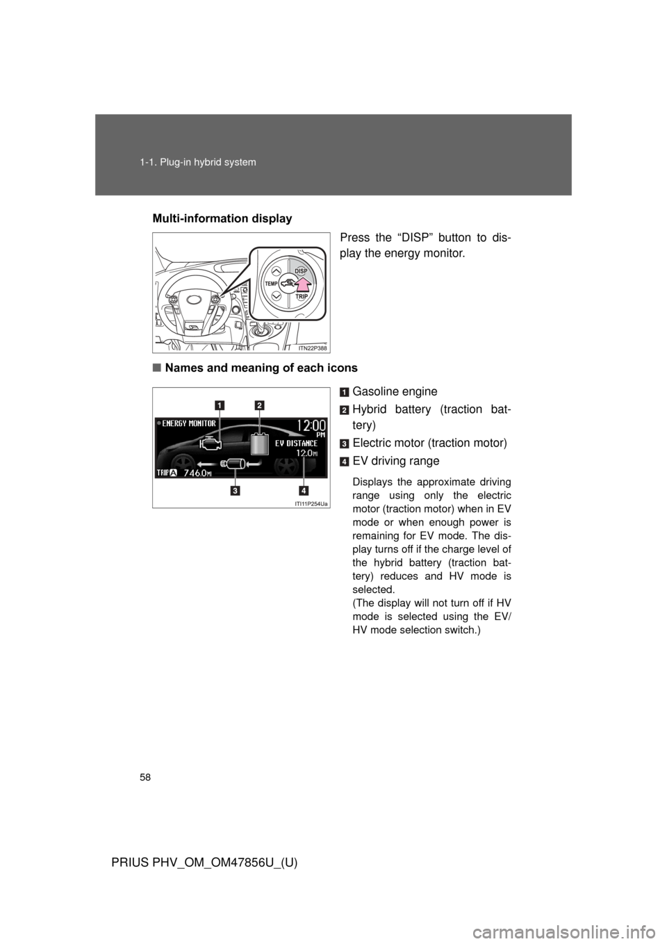 TOYOTA PRIUS PLUG-IN HYBRID 2014 1.G Owners Manual 58 1-1. Plug-in hybrid system
PRIUS PHV_OM_OM47856U_(U)
Multi-information displayPress the “DISP” button to dis-
play the energy monitor.
■ Names and meaning of each icons
Gasoline engine
Hybrid