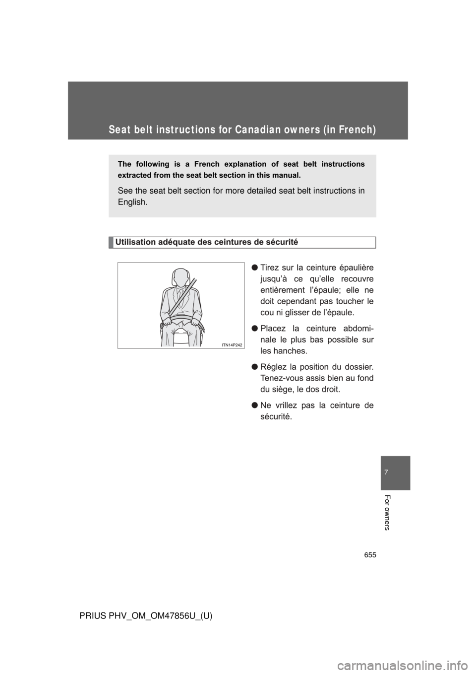 TOYOTA PRIUS PLUG-IN HYBRID 2014 1.G Owners Manual 655
7
For owners
PRIUS PHV_OM_OM47856U_(U)
Seat belt instructions for Canadian owners (in French)
The  following  is  a  French  explanation  of  seat  belt  instructions
extracted from the seat belt 