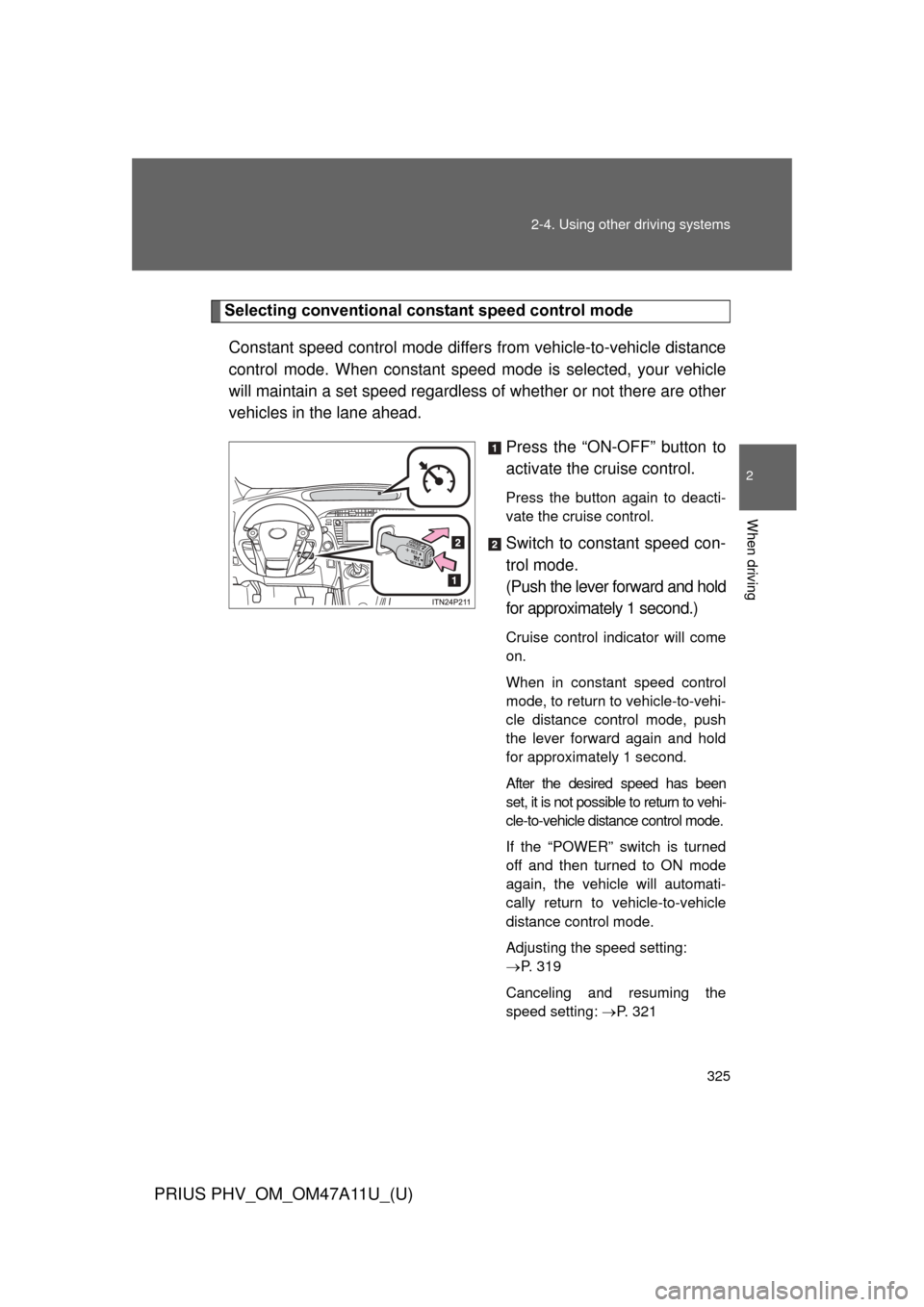 TOYOTA PRIUS PLUG-IN HYBRID 2015 1.G Owners Manual 325
2-4. Using other
driving systems
PRIUS PHV_OM_OM47A11U_(U)
2
When driving
Selecting conventional cons tant speed control mode
Constant speed control mode differ s from vehicle-to-vehicle distance TOYOTA PRIUS PLUG-IN HYBRID 2015 1.G Owners Manual 325
2-4. Using other
driving systems
PRIUS PHV_OM_OM47A11U_(U)
2
When driving
Selecting conventional cons tant speed control mode
Constant speed control mode differ s from vehicle-to-vehicle distance