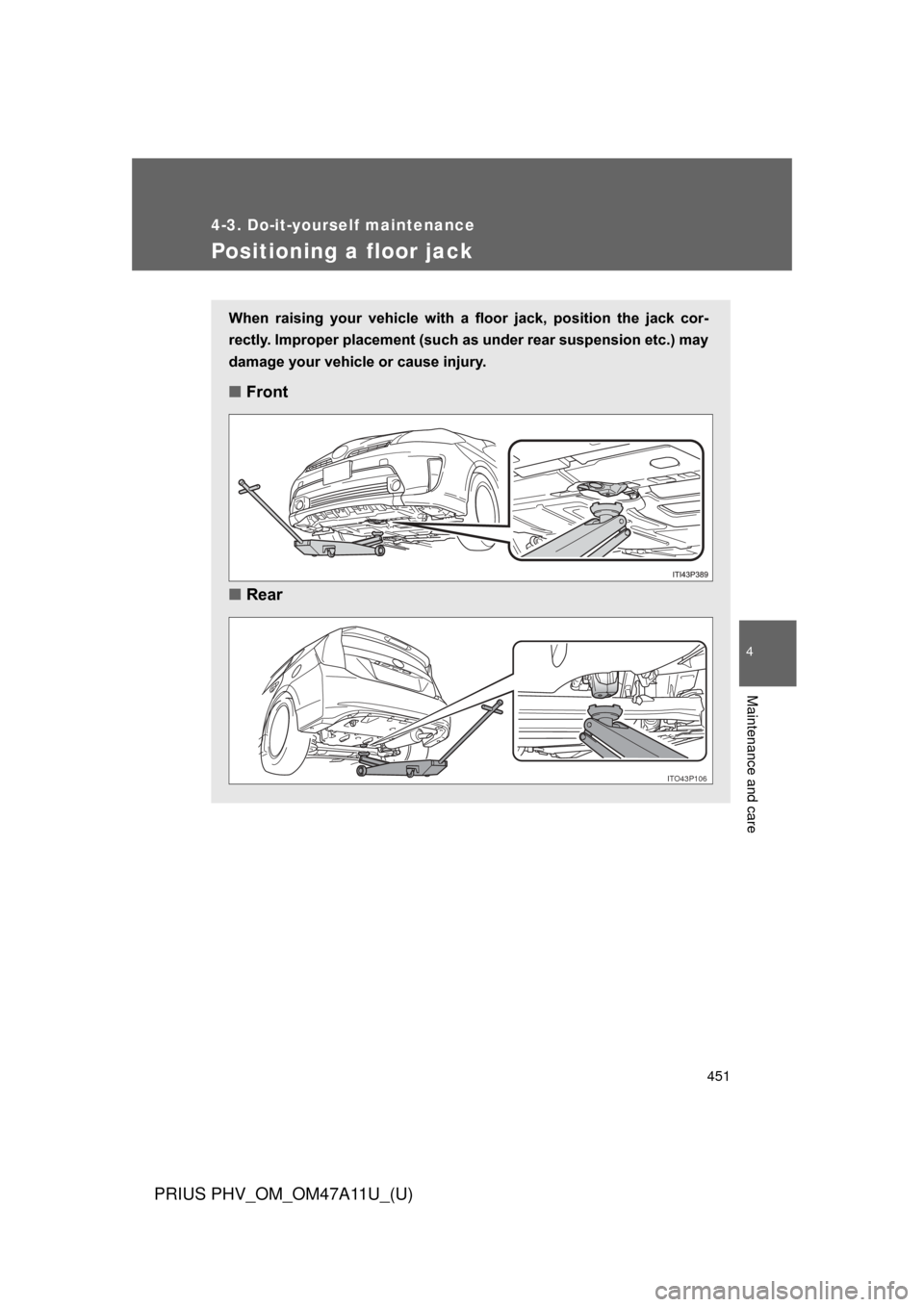 TOYOTA PRIUS PLUG-IN HYBRID 2015 1.G Owners Manual 451
4-3. Do-it-yourself maintenance
PRIUS PHV_OM_OM47A11U_(U)
4
Maintenance and care
Positioning a floor jack
When  raising  your  vehicle  with  a  floor  jack,  position  the  jack  cor-
rectly. Imp