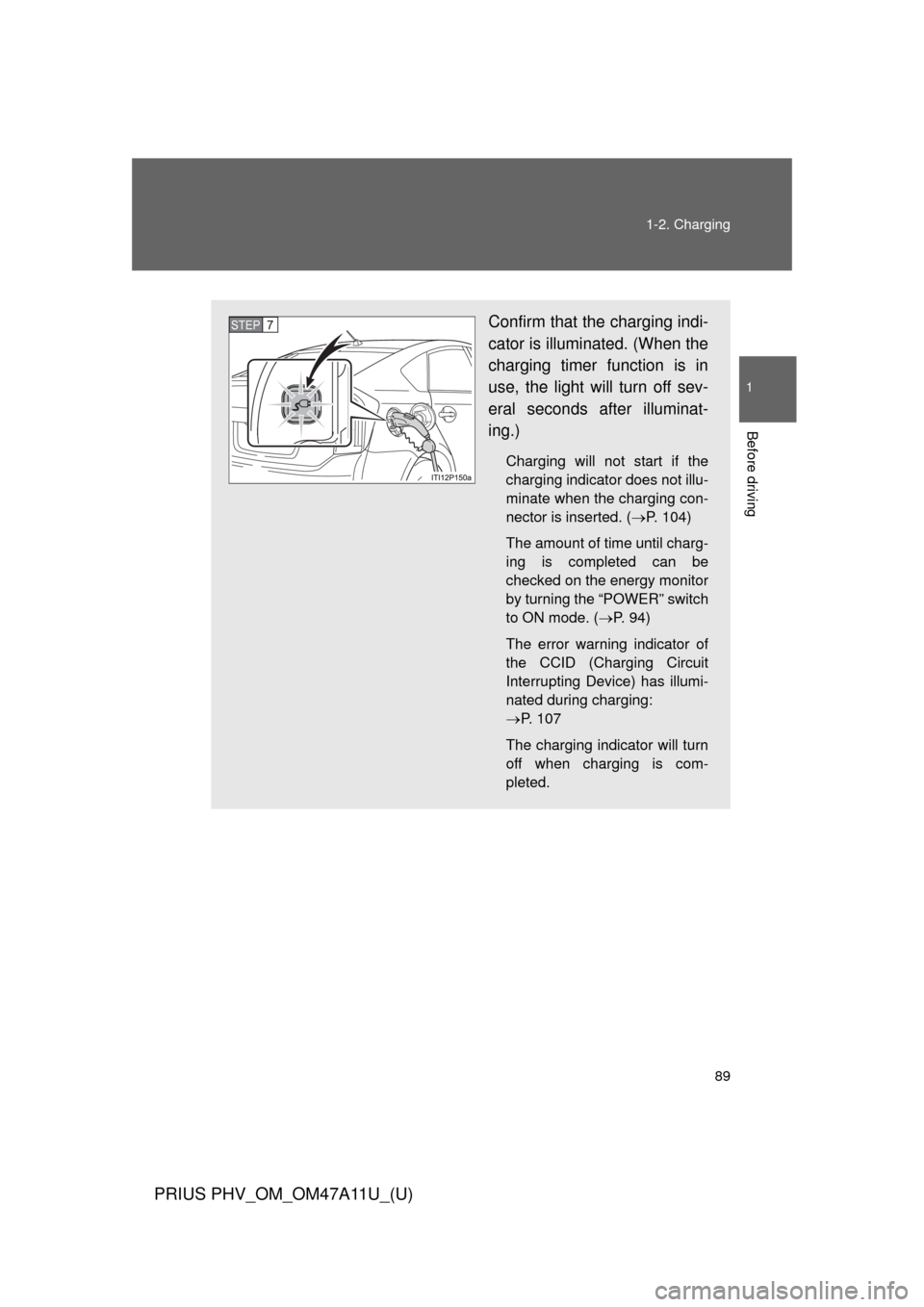 TOYOTA PRIUS PLUG-IN HYBRID 2015 1.G Owners Manual 89
1-2. Charging
1
Before driving
PRIUS PHV_OM_OM47A11U_(U)
Confirm that the charging indi-
cator is illuminated. (When the
charging timer function is in
use, the light will turn off sev-
eral seconds