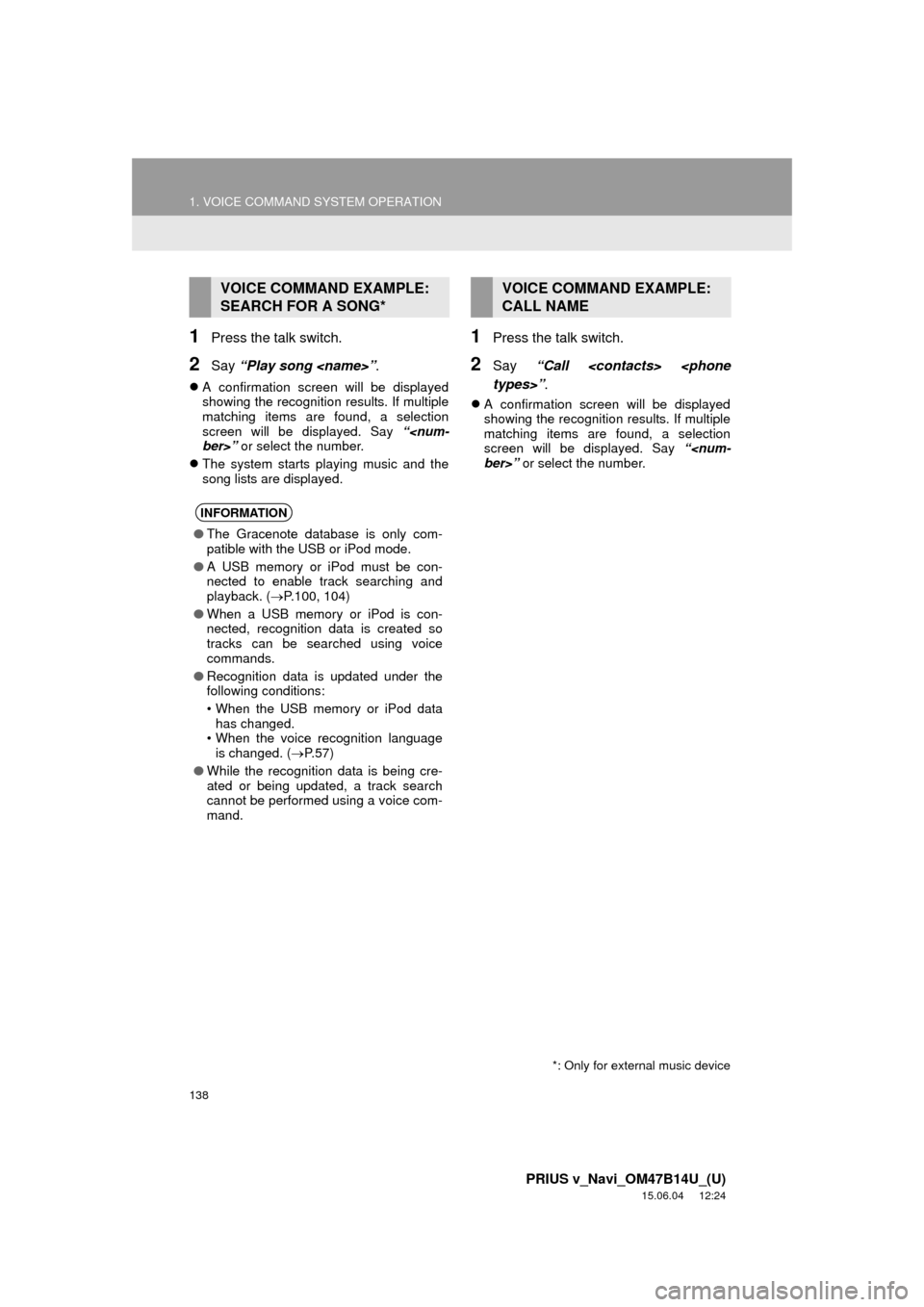 TOYOTA PRIUS V 2016 ZVW40 / 1.G Navigation Manual 138
1. VOICE COMMAND SYSTEM OPERATION
PRIUS v_Navi_OM47B14U_(U)
15.06.04     12:24
1Press the talk switch.
2Say “Play song <name>” .
A confirmation screen will be displayed
showing the recognit