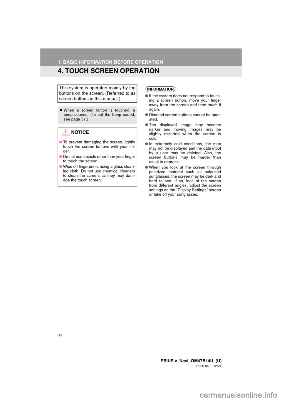 TOYOTA PRIUS V 2016 ZVW40 / 1.G Navigation Manual 36
1. BASIC INFORMATION BEFORE OPERATION
PRIUS v_Navi_OM47B14U_(U)
15.06.04 12:24
4. TOUCH SCREEN OPERATION
This system is operated mainly by the
buttons on the screen. (Referred to as
screen butt TOYOTA PRIUS V 2016 ZVW40 / 1.G Navigation Manual 36
1. BASIC INFORMATION BEFORE OPERATION
PRIUS v_Navi_OM47B14U_(U)
15.06.04 12:24
4. TOUCH SCREEN OPERATION
This system is operated mainly by the
buttons on the screen. (Referred to as
screen butt